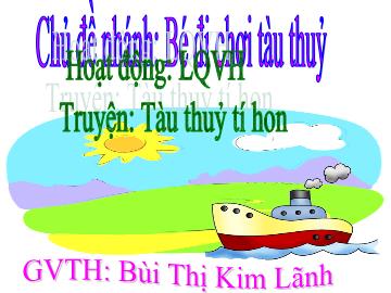 Bài giảng Mầm non Lớp 3 tuổi - Chủ đề nhánh: Bé đi chơi tàu thủy - Bùi Thị Kim Lãnh