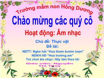 Bài giảng Mầm non Lớp 3 tuổi - Chủ đề: Thực vật - Trò chơi âm nhạc: Hãy làm theo tôi - Nguyễn Thị Thúy