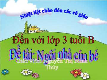 Bài giảng Mầm non Lớp 3 tuổi - Đề tài: Ngôi nhà của bé - Nguyễn Thị Minh Thúy