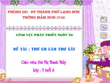 Bài giảng Mầm non Lớp 3 tuổi - Đề tài: Thơ em làm thợ xây - Bùi Thị Thanh Thủy