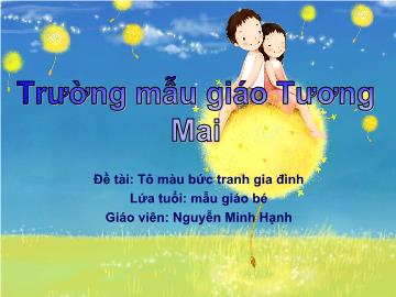 Bài giảng Mầm non Lớp 3 tuổi - Đề tài: Tô màu bức tranh gia đình - Nguyễn Minh Hạnh