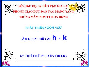 Bài giảng Mầm non Lớp 3 tuổi - Làm quen chữ cái h - k - Nguyễn Thị Lúy