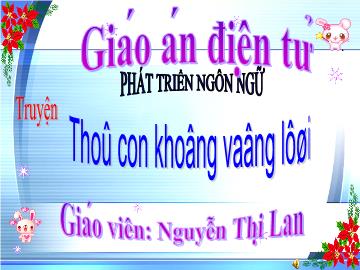Bài giảng Mầm non Lớp 3 tuổi - Truyện: Thỏ con không vâng lời - Nguyễn Thị Lan