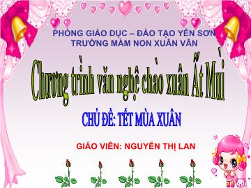 Bài giảng Mầm non Lớp 4 tuổi - Chủ đề: Tết mùa xuân - Nguyễn Thị Lan