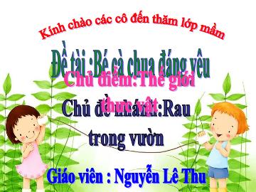 Bài giảng Mầm non Lớp 4 tuổi - Chủ điểm: Thế giới thực vật - Chủ đề nhánh: Rau trong vườn - Nguyễn Lê Thu Thảo