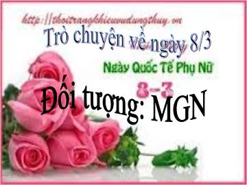 Bài giảng Mầm non Lớp 4 tuổi - Trò chuyện về ngày 8/3 - Nguyễn Thị Lan