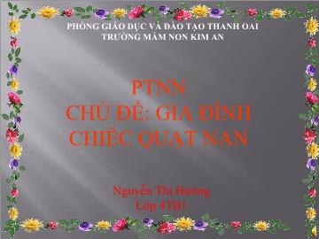 Bài giảng Mầm non Lớp 5 tuổi - Chủ đề: gia đình - Chiếc quạt nan - Nguyễn Thị Hường