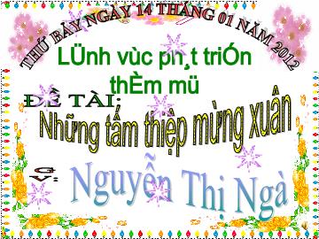 Bài giảng Mầm non Lớp 5 tuổi - Đề tài: Những tấm thiệp mừng xuân - Nguyễn Thị Ngà