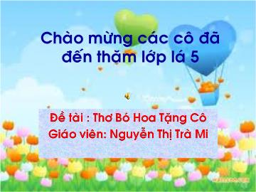 Bài giảng Mầm non Lớp 5 tuổi - Đề tài: Thơ Bó hoa tặng cô - Nguyễn Thị Trà Mi