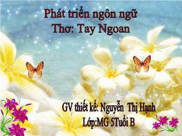 Bài giảng Mầm non Lớp 5 tuổi - Phát triển ngôn ngữ - Thơ: Tay ngoan - Nguyễn Thị Hạnh