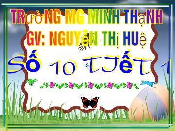 Bài giảng Mầm non Lớp 5 tuổi - Số 10 (Tiết 1) - Nguyễn Thị Huệ