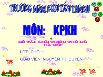 Bài giảng Mầm non Lớp 4 tuổi - Đề tài: Giới thiệu thủ đô Hà Nội - Nguyễn Thị Duyên