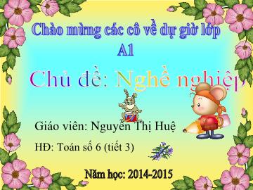 Bài giảng Mầm non Lớp 5 tuổi - Chủ đề: Nghề nghiệp - Toán số 6 (Tiết 3) - Nguyễn Thị Huệ