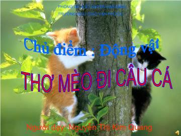 Bài giảng Mầm non Lớp 5 tuổi - Chủ điểm: Động vật - Thơ: Mèo đi câu cá - Nguyễn Thị Kim Quang