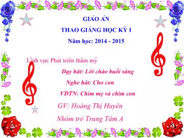 Bài giảng Mầm non Lớp 5 tuổi - Dạy hát: Lời chào buổi sáng - Nghe hát: Cho con - Hoàng Thị Huyên