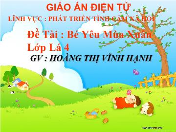 Bài giảng Mầm non Lớp 5 tuổi - Đề tài: Bé yêu mùa xuân - Hoàng Thị Vĩnh Hạnh