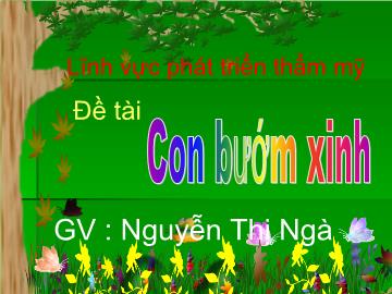 Bài giảng Mầm non Lớp 5 tuổi - Đề tài: Con bướm xinh - Nguyễn Thị Ngà