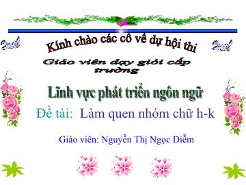 Bài giảng Mầm non Lớp 5 tuổi - Đề tài: Làm quen nhóm chữ h-k - Nguyễn Thị Ngọc Diễm