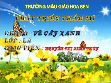 Bài giảng Mầm non Lớp 5 tuổi - Đề tài: Vẽ cây xanh - Nguyễn Thị Kiêm Thúy