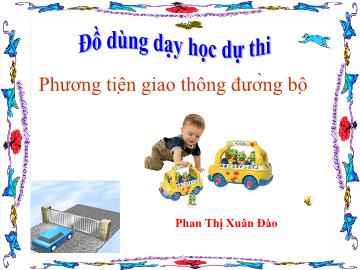 Bài giảng Mầm non Lớp 5 tuổi - Đồ dùng dạy học dự thi - Phương tiện giao thông đường bộ - Phan Thị Xuân Đào
