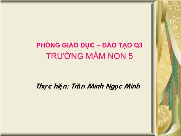 Bài giảng Mầm non Lớp 5 tuổi - Hoạt động có chủ đích - Trần Minh Ngọc Minh