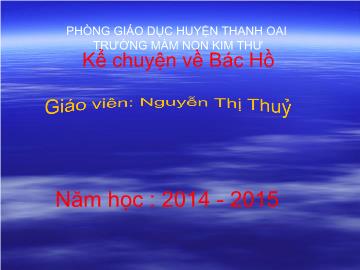 Bài giảng Mầm non Lớp 5 tuổi - Kể chuyện về Bác Hồ - Nguyễn Thị Thủy
