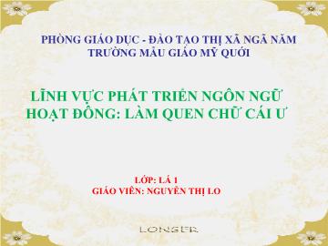 Bài giảng Mầm non Lớp 5 tuổi - Làm quen chữ cái ư - Nguyễn Thị Lo