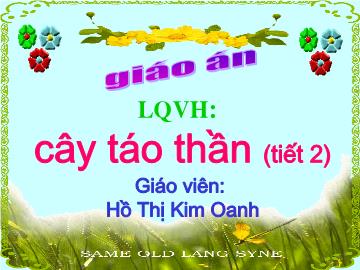 Bài giảng Mầm non Lớp 5 tuổi - Làm quen văn học: Cây táo thần (Tiết 2) - Hồ Thị Kim Oanh