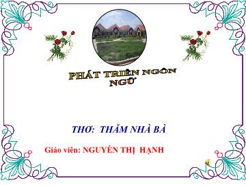 Bài giảng Mầm non Lớp 5 tuổi - Phát triển ngôn ngữ - Thơ: Thăm nhà bà - Nguyễn Thị Hạnh