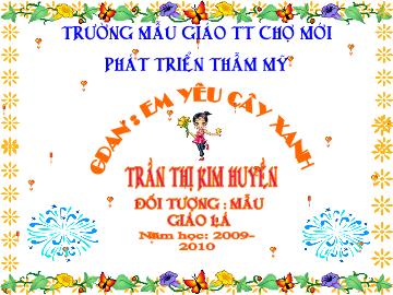 Bài giảng Mầm non Lớp 5 tuổi - Phát triển thẩm mỹ - Em yêu cây xanh - Trần Thị Kim Huyền
