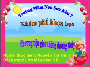 Bài giảng Mầm non Lớp 5 tuổi - Phương tiện giao thông đường thủy - Nguyễn Thị Thu Hiền