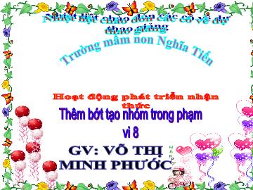 Bài giảng Mầm non Lớp 5 tuổi - Thêm bớt tạo nhóm trong phạm vi 8 - Võ Thị Minh Phước