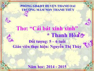 Bài giảng Mầm non Lớp 5 tuổi - Thơ: Cái bát xinh xinh - Nguyễn Thị Thùy