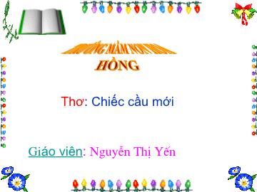 Bài giảng Mầm non Lớp 5 tuổi - Thơ: Chiếc cầu mới - Nguyễn Thị Yến