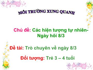 Bài giảng Mầm non Lớp 3 tuổi - Chủ đề: Các hiện tượng tự nhiên - Ngày hội 8/3 - Đề tài: Trò chuyện về ngày 9/3