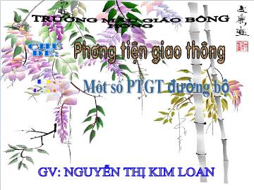 Bài giảng Mầm non Lớp 4 tuổi - Chủ đề: Phương tiện giao thông - Một số phương tiện giao thông đường bộ - Nguyễn Thị Kim Loan