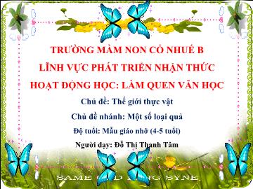 Bài giảng Mầm non Lớp 4 tuổi - Chủ đề: Thế giới thực vật - Chủ đề nhánh: Một số loại quả - Đỗ Thị Thanh Tâm