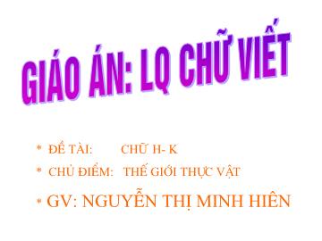 Bài giảng Mầm non Lớp 4 tuổi - Chủ đề: Thế giới thực vật - Đề tài: Chữ h-k - Nguyễn Thị Minh Hiên