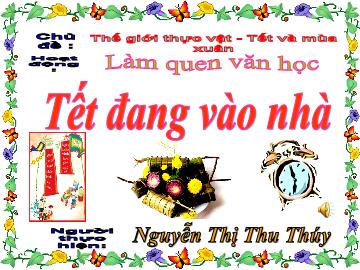 Bài giảng Mầm non Lớp 4 tuổi - Chủ đề: Thế giới thực vật - Tết và mùa xuân - Tết đang vào nhà - Nguyễn Thị Thu Thúy