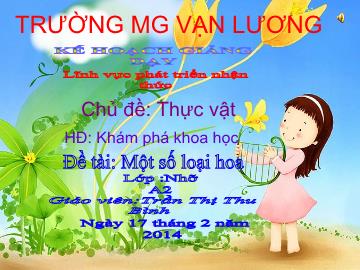 Bài giảng Mầm non Lớp 4 tuổi - Chủ đề: Thực vật - Đề tài: Một số loại hoa - Trần Thị Thu Bình