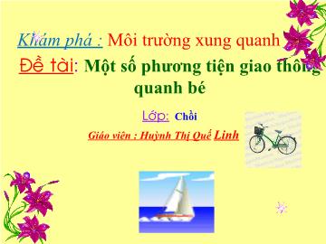 Bài giảng Mầm non Lớp 4 tuổi - Đề tài: Một số phương tiện giao thông quanh bé - Huỳnh Thị Quế Linh