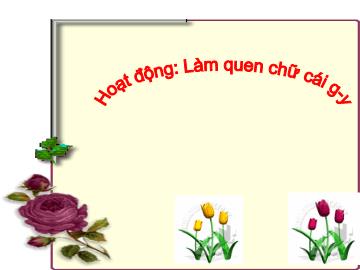 Bài giảng Mầm non Lớp 4 tuổi - Làm quen chữ cái g-y