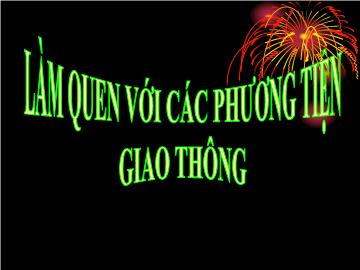 Bài giảng Mầm non Lớp 4 tuổi - Làm quen với các phương tiện giao thông