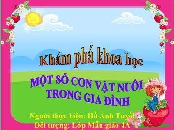 Bài giảng Mầm non Lớp 4 tuổi - Một số con vật nuôi trong gia đình - Hồ Ánh Tuyết