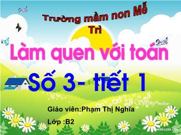 Bài giảng Mầm non Lớp 4 tuổi - Số 3 (Tiết 1) - Phạm Thị Nghĩa
