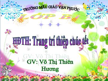 Bài giảng Mầm non Lớp 4 tuổi - Trang trí thiệp chúc Tết - Võ Thị Thiên Hương