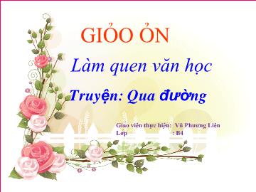 Bài giảng Mầm non Lớp 4 tuổi - Truyện: Qua đường - Vũ Phương Liên