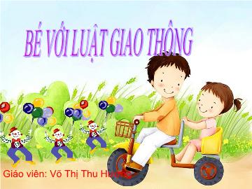 Bài giảng Mầm non Lớp 4 tuổi - Bé với luật giao thông - Võ Thị Thu Hương