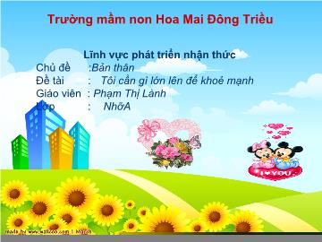 Bài giảng Mầm non Lớp 4 tuổi - Chủ đề: Bản thân - Đề tài: Tôi cần gì lớn lên để khỏe mạnh - Phạm Thị Lành