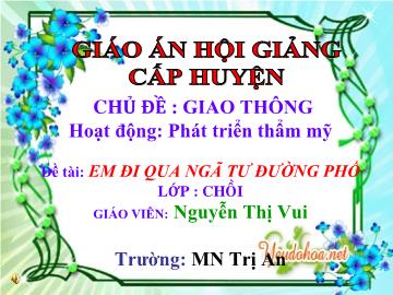 Bài giảng Mầm non Lớp 4 tuổi - Chủ đề: Giao thông - Đề tài: Em đi qua ngã tư đường phố - Nguyễn Thị Vui